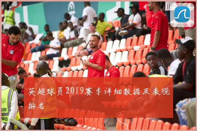 英超球员2019赛季详细数据及表现排名