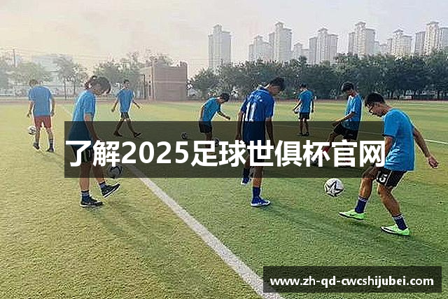 了解2025足球世俱杯官网